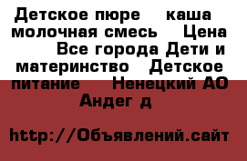 Детское пюре  , каша , молочная смесь  › Цена ­ 15 - Все города Дети и материнство » Детское питание   . Ненецкий АО,Андег д.
